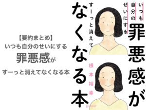 【要約まとめ】いつも自分のせいにする罪悪感がすーっと消えてなくなる本 by根本裕幸さん〜罪悪感の裏側を癒すための本〜